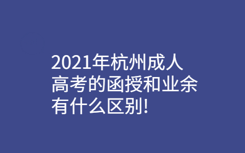 杭州成人高考的函授和业余有的区别